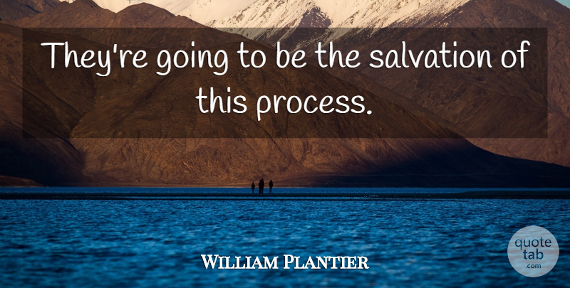 William Plantier Quote About Salvation: Theyre Going To Be The...