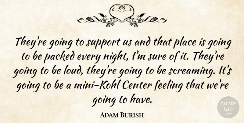 Adam Burish Quote About Center, Feeling, Night, Support, Sure: Theyre Going To Support Us...