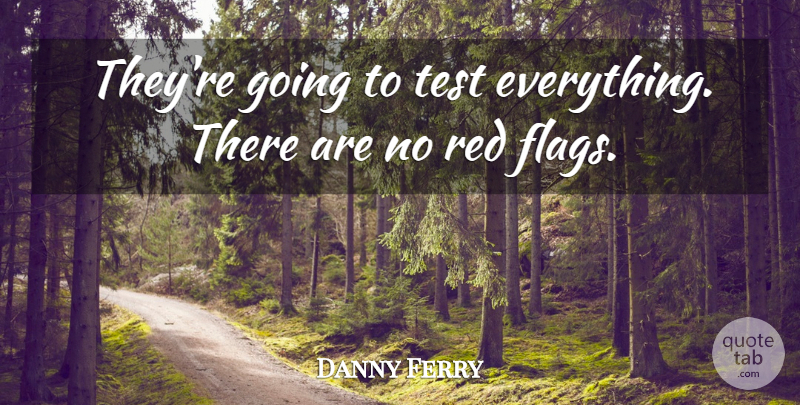 Danny Ferry Quote About Red, Test: Theyre Going To Test Everything...