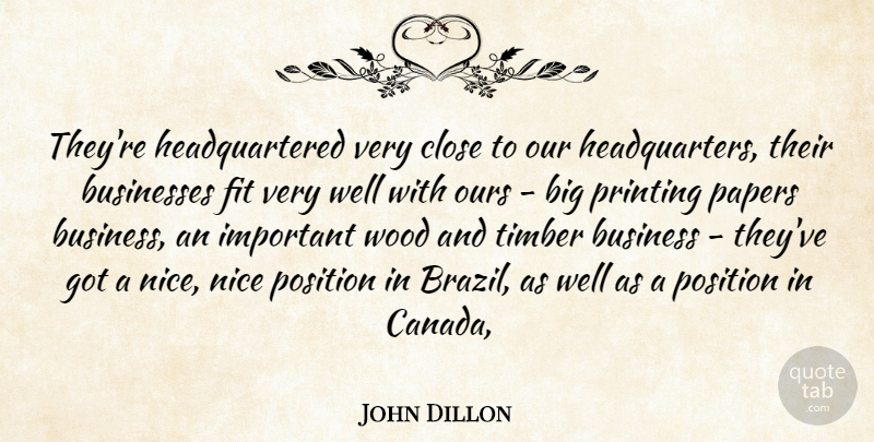 John Dillon Quote About Business, Businesses, Close, Fit, Nice: Theyre Headquartered Very Close To...