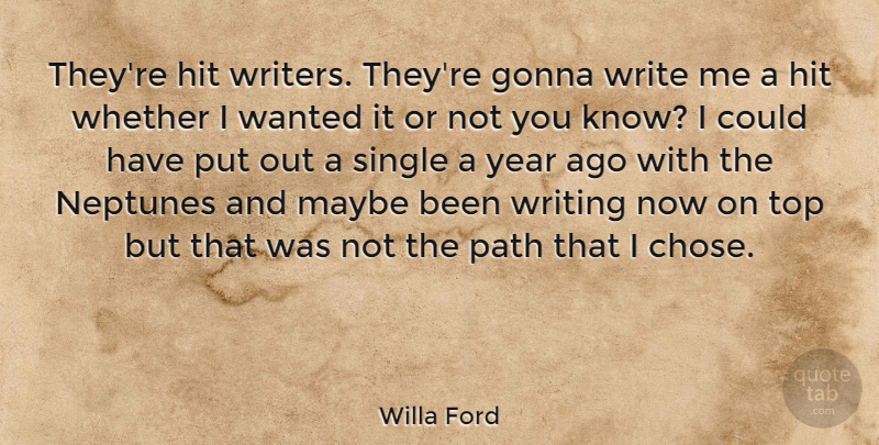 Willa Ford Quote About Gonna, Hit, Maybe, Whether, Year: Theyre Hit Writers Theyre Gonna...