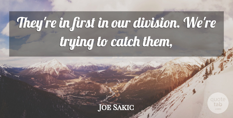 Joe Sakic Quote About Catch, Trying: Theyre In First In Our...
