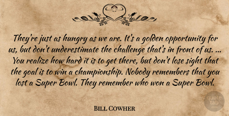 Bill Cowher Quote About Challenge, Front, Goal, Golden, Hard: Theyre Just As Hungry As...