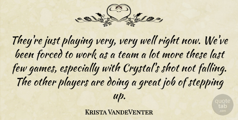 Krista VandeVenter Quote About Few, Forced, Great, Job, Last: Theyre Just Playing Very Very...