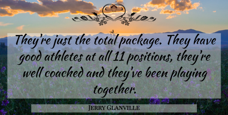 Jerry Glanville Quote About Athletes, Coached, Good, Playing, Total: Theyre Just The Total Package...