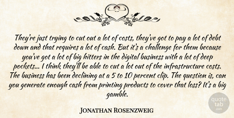 Jonathan Rosenzweig Quote About Business, Cash, Challenge, Cover, Cut: Theyre Just Trying To Cut...