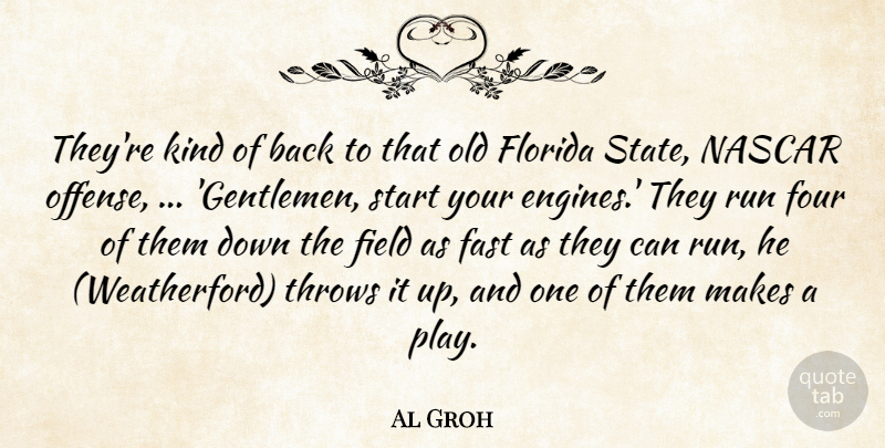 Al Groh Quote About Fast, Field, Florida, Four, Gentlemen: Theyre Kind Of Back To...