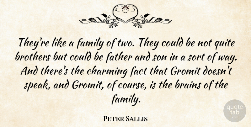 Peter Sallis Quote About Brains, Brothers, Charming, Fact, Family: Theyre Like A Family Of...