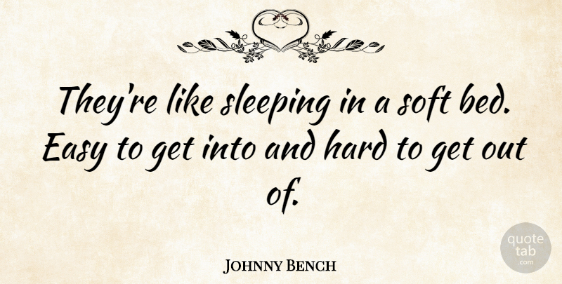 Johnny Bench Quote About Hard, Soft: Theyre Like Sleeping In A...
