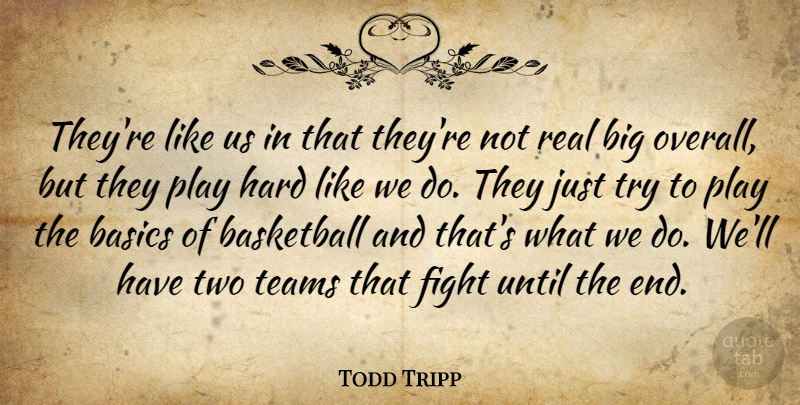 Todd Tripp Quote About Basics, Basketball, Fight, Hard, Teams: Theyre Like Us In That...