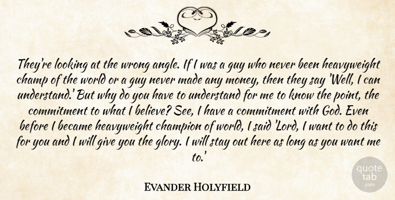 Evander Holyfield Quote About Became, Champ, Champion, Commitment, Guy: Theyre Looking At The Wrong...