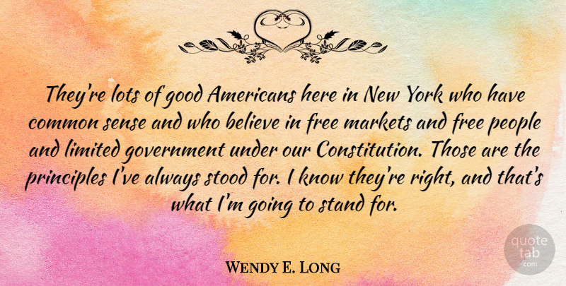 Wendy E. Long Quote About Believe, Common, Good, Government, Limited: Theyre Lots Of Good Americans...