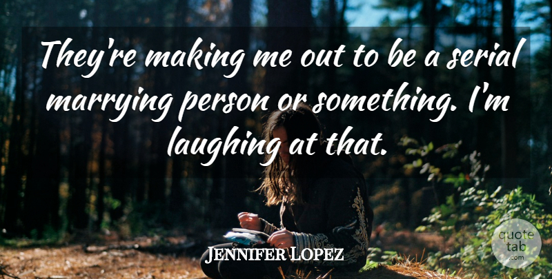 Jennifer Lopez Quote About Laughing, Persons, Serials: Theyre Making Me Out To...