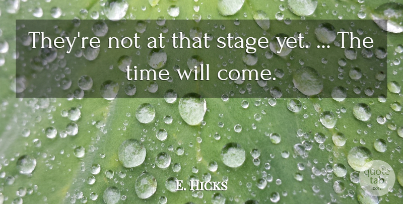 E. Hicks Quote About Stage, Time: Theyre Not At That Stage...