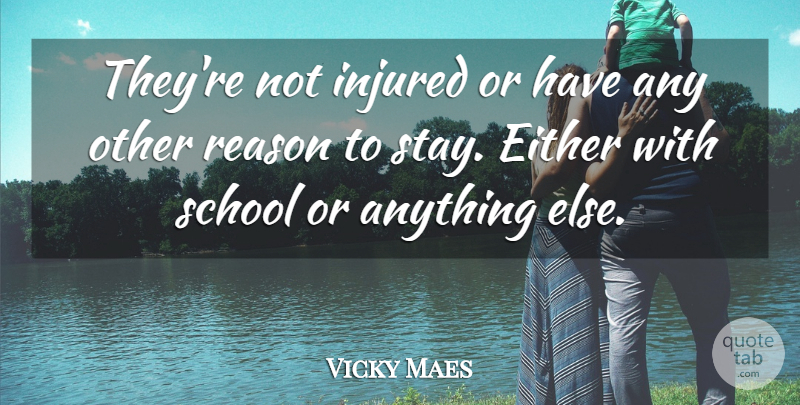 Vicky Maes Quote About Either, Injured, Reason, School: Theyre Not Injured Or Have...