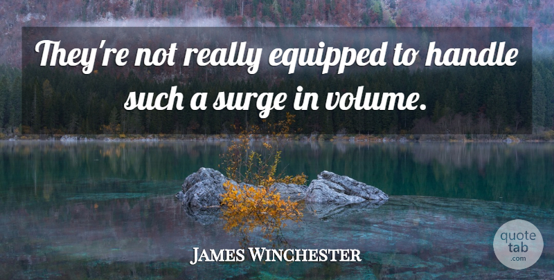 James Winchester Quote About Equipped, Handle: Theyre Not Really Equipped To...
