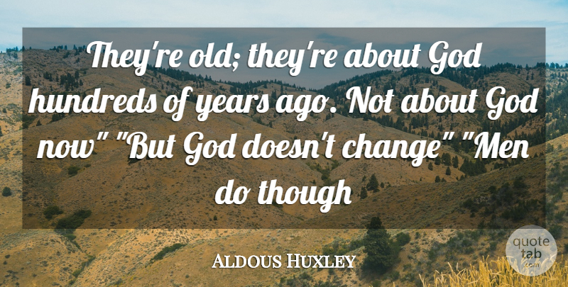 Aldous Huxley Quote About Men, Years, Brave New World Happiness: Theyre Old Theyre About God...