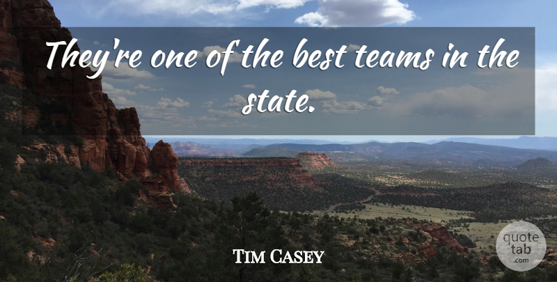 Tim Casey Quote About Best, Teams: Theyre One Of The Best...