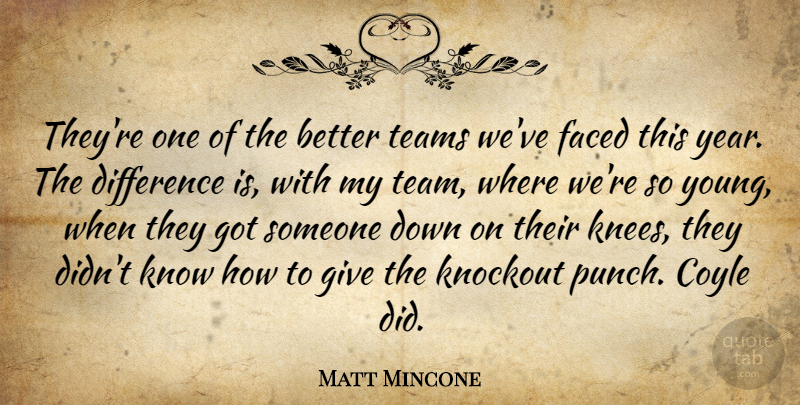 Matt Mincone Quote About Difference, Faced, Teams: Theyre One Of The Better...