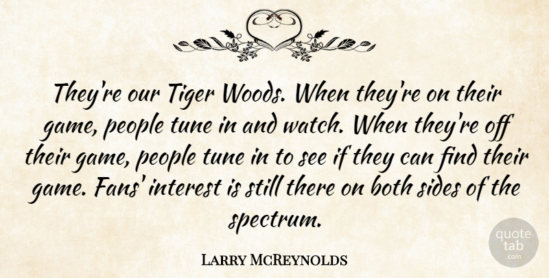 Larry McReynolds Quote About Both, Interest, People, Sides, Tiger: Theyre Our Tiger Woods When...
