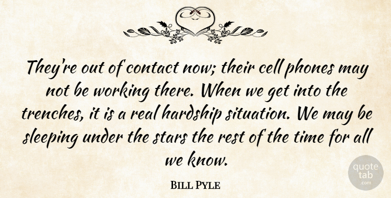 Bill Pyle Quote About Cell, Contact, Hardship, Phones, Rest: Theyre Out Of Contact Now...