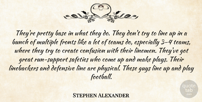 Stephen Alexander Quote About Base, Bunch, Confusion, Create, Defensive: Theyre Pretty Base In What...