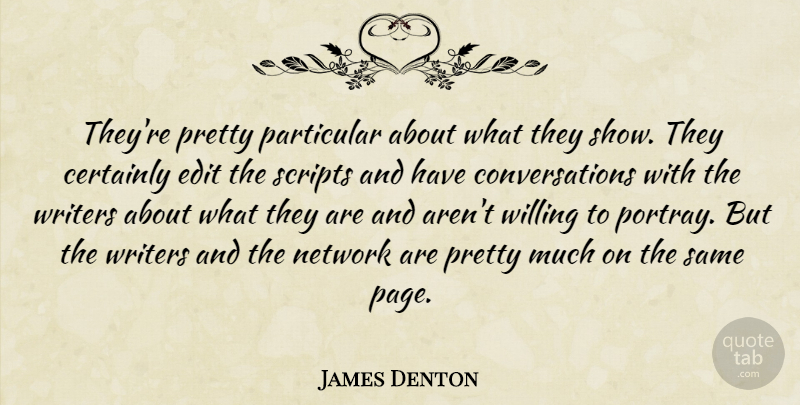 James Denton Quote About Certainly, Edit, Network, Particular, Scripts: Theyre Pretty Particular About What...