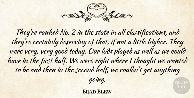 Brad Blew Quote About Certainly, Deserving, Good, Kids, Played: Theyre Ranked No 2 In...