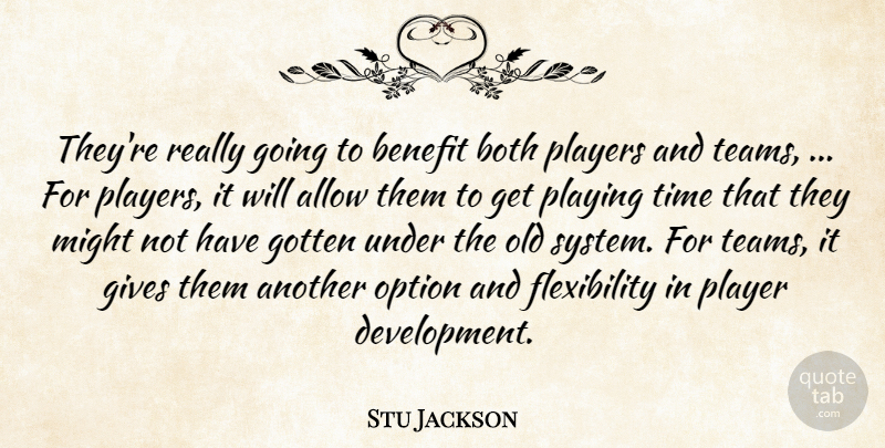 Stu Jackson Quote About Allow, Benefit, Both, Gives, Gotten: Theyre Really Going To Benefit...