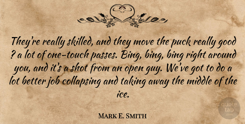 Mark E. Smith Quote About Bing, Collapsing, Good, Job, Middle: Theyre Really Skilled And They...