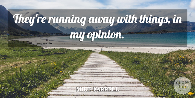 Mike Farrell Quote About Running: Theyre Running Away With Things...