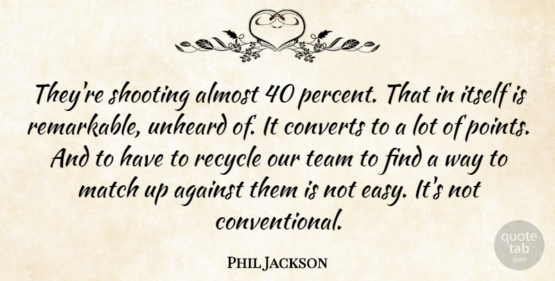 Phil Jackson Quote About Against, Almost, Converts, Itself, Match: Theyre Shooting Almost 40 Percent...