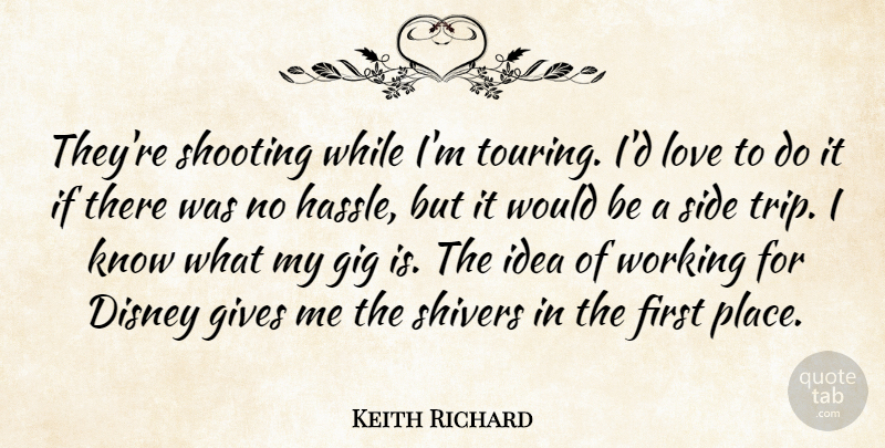 Keith Richard Quote About Disney, Gig, Gives, Love, Shooting: Theyre Shooting While Im Touring...