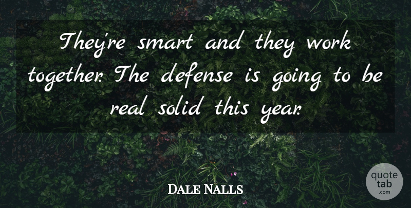 Dale Nalls Quote About Defense, Smart, Solid, Work: Theyre Smart And They Work...