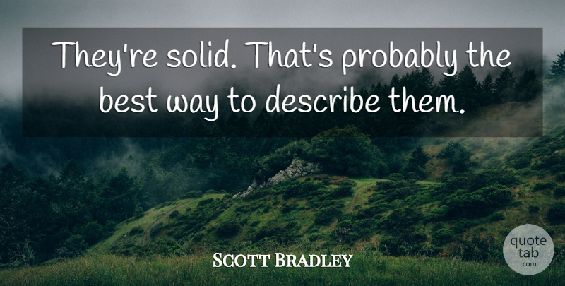 Scott Bradley Quote About Best, Describe: Theyre Solid Thats Probably The...