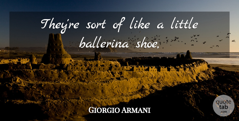 Giorgio Armani Quote About Ballerina, Sort: Theyre Sort Of Like A...