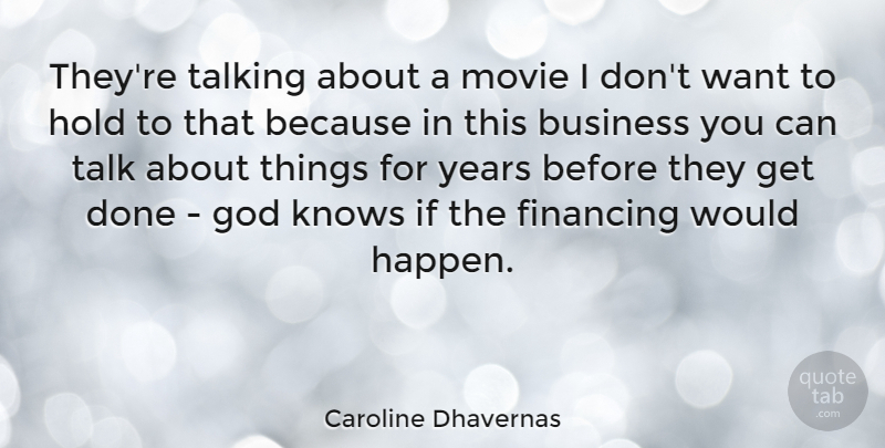 Caroline Dhavernas Quote About Business, Financing, God, Hold, Knows: Theyre Talking About A Movie...