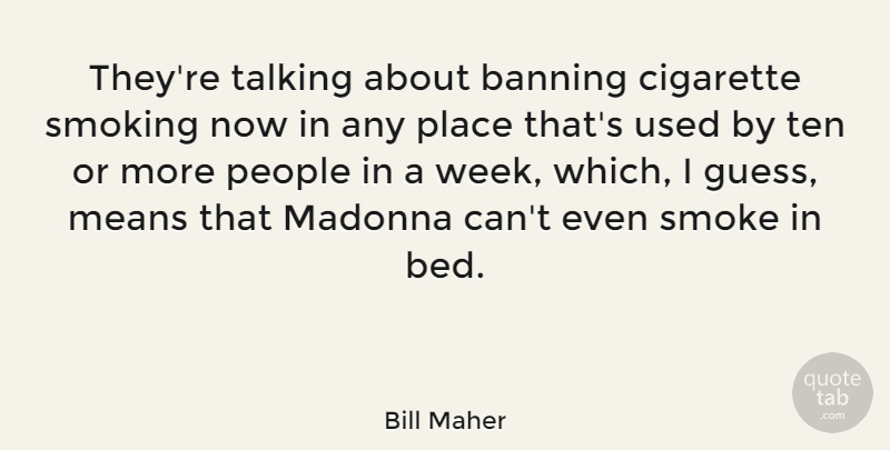 Bill Maher Quote About Funny, Mean, Marijuana: Theyre Talking About Banning Cigarette...