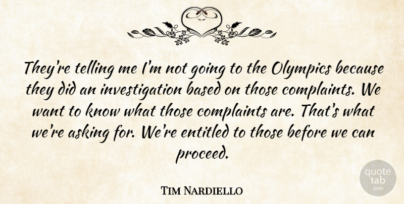 Tim Nardiello Quote About Asking, Based, Complaints, Complaints And Complaining, Entitled: Theyre Telling Me Im Not...