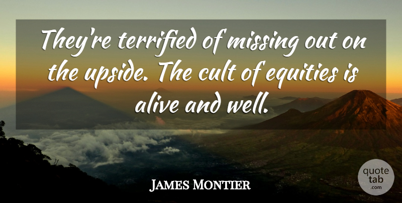 James Montier Quote About Alive, Cult, Missing, Terrified: Theyre Terrified Of Missing Out...