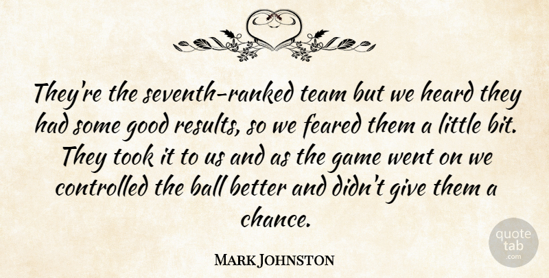 Mark Johnston Quote About Ball, Controlled, Feared, Game, Good: Theyre The Seventh Ranked Team...