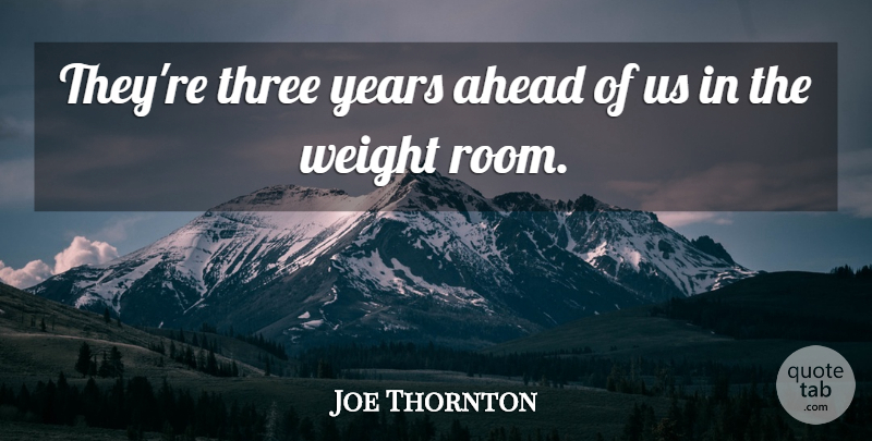 Joe Thornton Quote About Ahead, Three, Weight: Theyre Three Years Ahead Of...