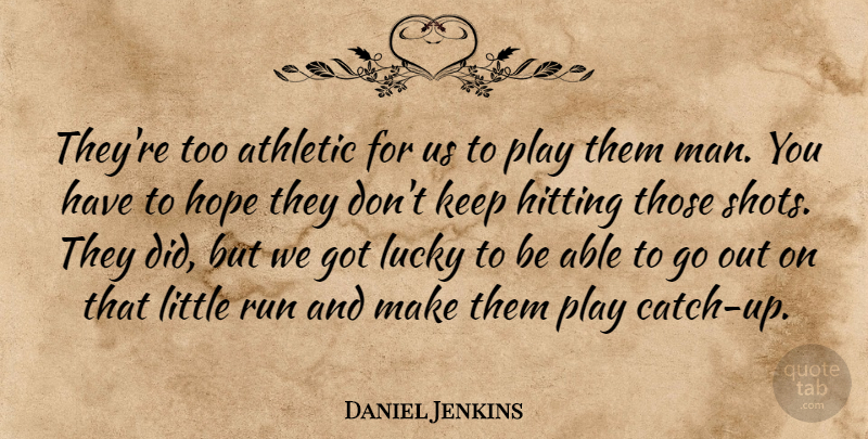 Daniel Jenkins Quote About Athletic, Hitting, Hope, Lucky, Run: Theyre Too Athletic For Us...