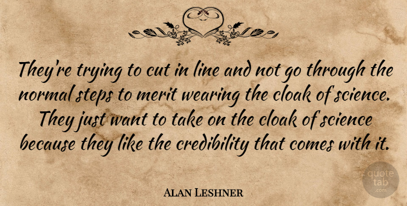 Alan Leshner Quote About Cloak, Cut, Line, Merit, Normal: Theyre Trying To Cut In...