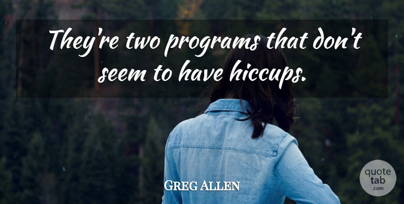 Greg Allen Quote About Programs, Seem: Theyre Two Programs That Dont...