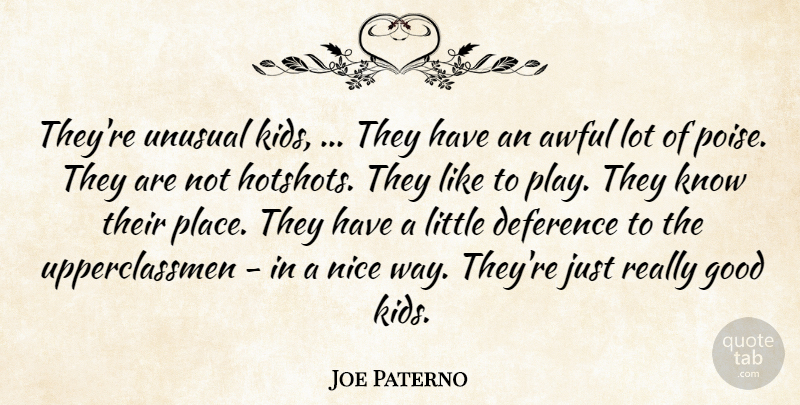 Joe Paterno Quote About Awful, Good, Nice, Unusual: Theyre Unusual Kids They Have...