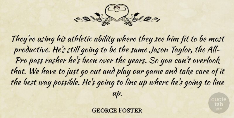 George Foster Quote About Ability, Athletic, Best, Care, Fit: Theyre Using His Athletic Ability...