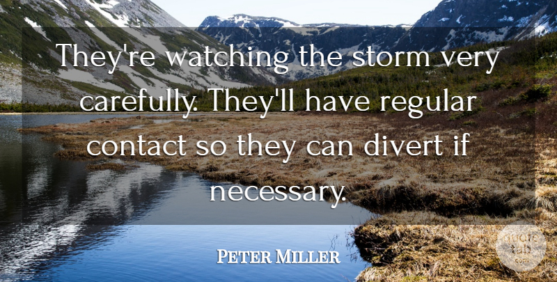 Peter Miller Quote About Contact, Divert, Regular, Storm, Watching: Theyre Watching The Storm Very...