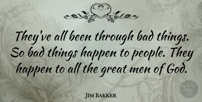 Jim Bakker Quote About American Celebrity, Bad, Great, Happen, Men: Theyve All Been Through Bad...