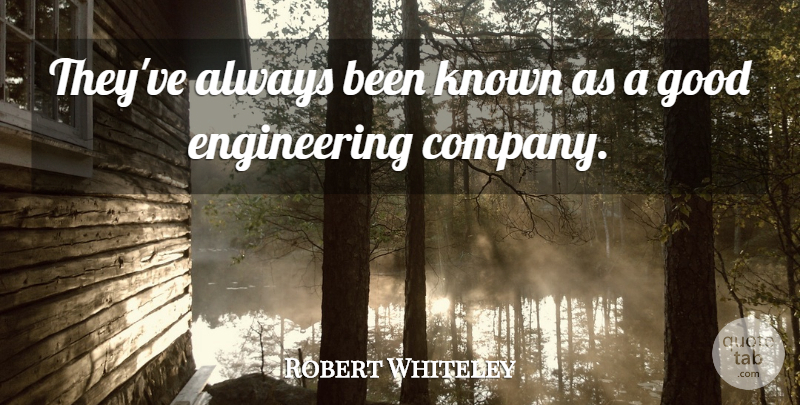 Robert Whiteley Quote About Good, Known: Theyve Always Been Known As...